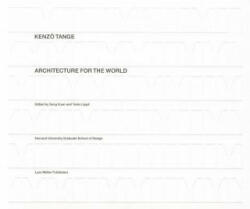 Kenzo Tange: Architecture for the World - Seng Kuan, Yukio Lippit (2012)