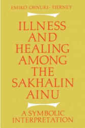 Illness and Healing among the Sakhalin Ainu - Emiko Ohnuki-Tierney (ISBN: 9781107634787)