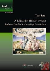 A KÉPZELET MÁSIK OLDALA. IRODALOM ÉS VALLÁS NORTHROP FRYE ÉLETMŰVÉBEN (ISBN: 9789632365848)