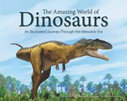 The Amazing World of Dinosaurs: An Illustrated Journey Through the Mesozoic Era (ISBN: 9781591936459)