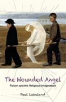 The Wounded Angel: Fiction and the Religious Imagination (ISBN: 9780814646229)