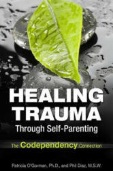 Healing Trauma Through Self-Parenting - Patricia A. O'Gorman, Philip Oliver-Diaz (2012)
