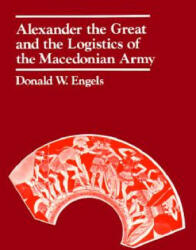 Alexander the Great and the Logistics of the Macedonian Army - Donald W. Engels (1992)