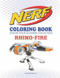 Nerf Coloring Book: Rhino-Fire: Color Your Blasters Collection, N-Strike Elite, Nerf Guns Coloring Book - Chawanun C (ISBN: 9781731380999)