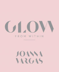 Glow from Within - Joanna Vargas (ISBN: 9780062909138)