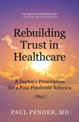 Rebuilding Trust in Healthcare: A Doctor's Prescription for a Post-Pandemic America (ISBN: 9780578755960)