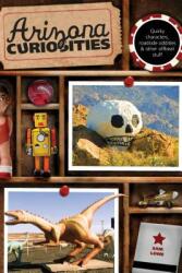 Arizona Curiosities: Quirky Characters Roadside Oddities & Other Offbeat Stuff Third Edition (ISBN: 9780762769605)