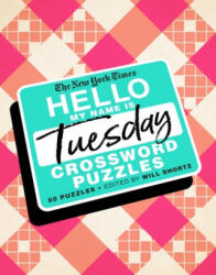 The New York Times Hello, My Name Is Tuesday: 50 Tuesday Crossword Puzzles - Will Shortz (ISBN: 9781250757708)