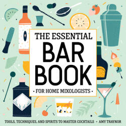 The Essential Bar Book for Home Mixologists: Tools, Techniques, and Spirits to Master Cocktails (ISBN: 9781646117154)