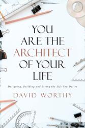 You are the Architect of Your Life: Designing Building and Living the Life You Desire (ISBN: 9781646704491)