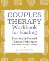 Couples Therapy Workbook for Healing: Emotionally Focused Therapy Techniques to Restore Your Relationship (ISBN: 9781647391485)