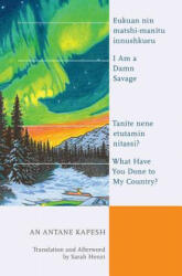 I Am a Damn Savage; What Have You Done to My Country? - An Antane Kapesh, Sarah Henzi (ISBN: 9781771124089)