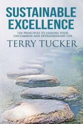 Sustainable Excellence: Ten Principles To Leading Your Uncommon And Extraordinary Life (ISBN: 9781951129514)