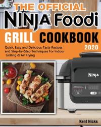 The Official Ninja Foodi Grill Cookbook 2020: Quick Easy and Delicious Tasty Recipes and Step-by-Step Techniques For Indoor Grilling & Air Frying (ISBN: 9781649841100)