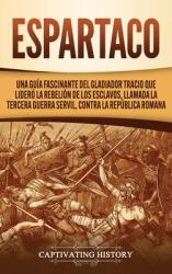 Espartaco: Una gua fascinante del gladiador tracio que lider la rebelin de los esclavos llamada la tercera guerra servil con (ISBN: 9781647489489)