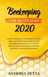 Beekeeping for Beginners 2020: Guide to Building a Top Bar Hive Keeping Bees Harvesting Your Honey in Your Backyard and Running a Successful Honey (ISBN: 9781801095563)