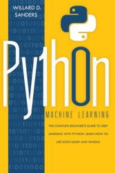 Python Machine Learning: the complete beginner's guide to deep learning with python. Learn to use scikit-learn and pandas (ISBN: 9781801131223)