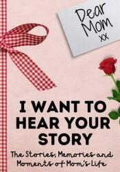 Dear Mom. I Want To Hear Your Story: A Guided Memory Journal to Share The Stories Memories and Moments That Have Shaped Mom's Life 7 x 10 inch (ISBN: 9781922485960)
