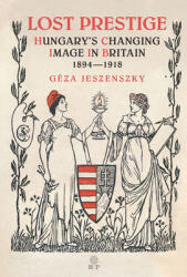 Lost Prestige: Hungary's Changing Image in Britain 1894--1918 (ISBN: 9781943596171)