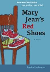 Mary Jean's Red Shoes: A Novel: How Would You Imagine Your Last Five Years of Life? (ISBN: 9780578727004)