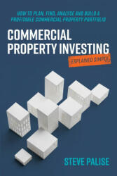 Commercial Property Investing Explained Simply - STEVE PALISE (ISBN: 9780648796411)