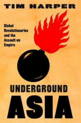 Underground Asia: Global Revolutionaries and the Assault on Empire (ISBN: 9780674724617)