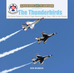Thunderbirds: The United States Air Force's Flight Demonstration Team, 1953 to the Present - Ken Neubeck (ISBN: 9780764360763)