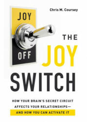 The Joy Switch: How Your Brain's Secret Circuit Affects Your Relationships--And How You Can Activate It (ISBN: 9780802421715)