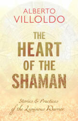 Heart of the Shaman - Alberto Villoldo (ISBN: 9781401953003)