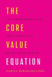 The Core Value Equation: A Framework to Drive Results Create Limitless Scale and Win the War for Talent (ISBN: 9781544506722)