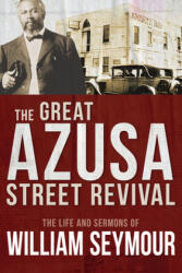 The Great Azusa Street Revival: The Life and Sermons of William Seymour - Roberts Liardon (ISBN: 9781641235228)