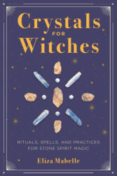 Crystals for Witches: Rituals, Spells, and Practices for Stone Spirit Magic (ISBN: 9781646110803)