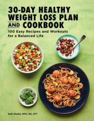 The 30-Day Healthy Weight Loss Plan and Cookbook: 100 Easy Recipes and Workouts for a Balanced Life - Kelli Shallal (ISBN: 9781647397524)