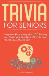 Trivia for Seniors: Keep Your Brain Young with 365 Exciting and Challenging Questions of Events from the 50s 60s 70s and 80s! (ISBN: 9781649920225)