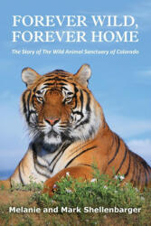 Forever Wild Forever Home: The Story of The Wild Animal Sanctuary of Colorado (ISBN: 9781662903205)