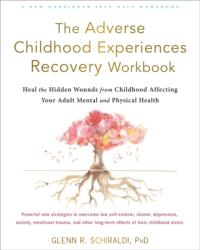 The Adverse Childhood Experiences Recovery Workbook - Glenn R. Schiraldi (ISBN: 9781684036646)
