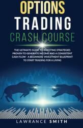 Options Trading Crash Course: The Ultimate Guide To Investing Strategies Proven To Generate Income and a Consistent Cash Flow - A Beginners' Investm (ISBN: 9781801188371)