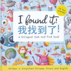 Katrina Liu: I found it! a bilingual look and find book written in Simplified Chinese, Pinyin and English (ISBN: 9781953281197)
