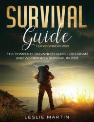 Survival Guide for Beginners 2021: The Complete Beginners Guide For Urban And Wilderness Survival In 2021 (ISBN: 9781954182042)
