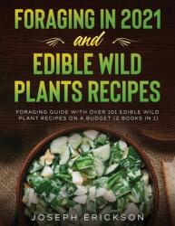 Foraging in 2021 AND Edible Wild Plants Recipes: Foraging Guide With Over 101 Edible Wild Plant Recipes On A Budget (ISBN: 9781954182202)