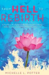 From Hell to Rebirth: A True Story of Long-Term Suffering with Chronic Illness Addiction and Lyme Transformed by the Will to Live (ISBN: 9781982255855)