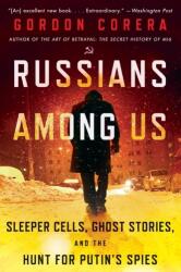 Russians Among Us: Sleeper Cells, Ghost Stories, and the Hunt for Putin's Spies - Gordon Corera (ISBN: 9780062889423)