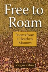 Free to Roam: Poems from a Heathen Mommy (ISBN: 9780988493889)