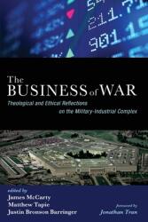 The Business of War: Theological and Ethical Reflections on the Military-Industrial Complex (ISBN: 9781532641046)