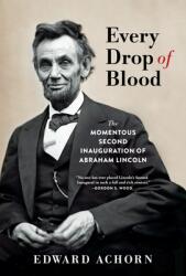 Every Drop of Blood: The Momentous Second Inauguration of Abraham Lincoln (ISBN: 9780802148759)