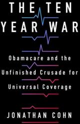 The Ten Year War: Obamacare and the Unfinished Crusade for Universal Coverage (ISBN: 9781250270931)