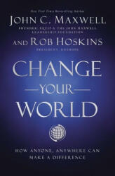 Change Your World: How Anyone, Anywhere Can Make a Difference - John C. Maxwell, Rob Hoskins (ISBN: 9781400222315)