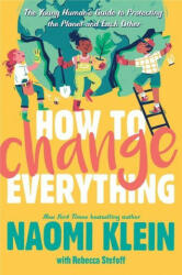 How to Change Everything: The Young Human's Guide to Protecting the Planet and Each Other - Rebecca Stefoff (ISBN: 9781534474529)
