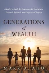 Generations of Wealth: A Father's Guide to Designing an Unshakable Personal Spiritual and Professional Legacy (ISBN: 9781636800073)