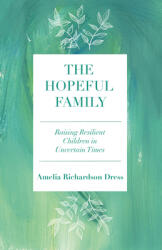 The Hopeful Family: Raising Resilient Children in Uncertain Times (ISBN: 9781640653849)